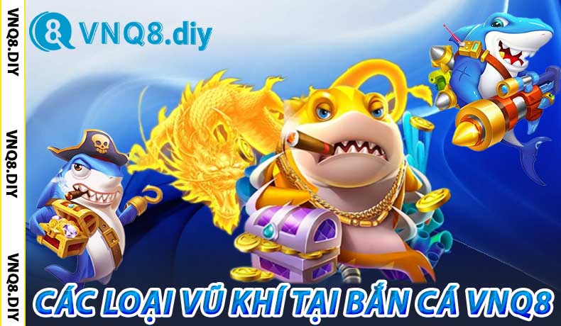 Các Loại Vũ Khí Tại Bắn Cá VNQ8