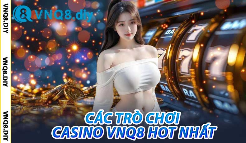 Các Trò Chơi Casino VNQ8 Hot Nhất