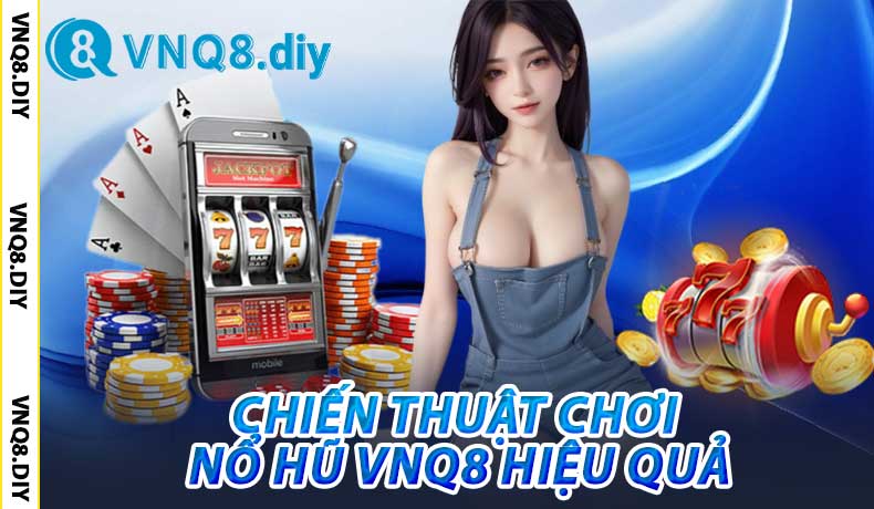 Chiến Thuật Chơi Nổ Hũ VNQ8 Hiệu Quả